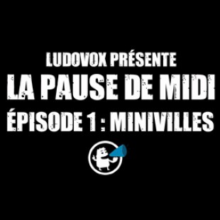 La pause de midi #1 – Minivilles