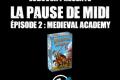 La pause de midi #2 : Medieval Academy