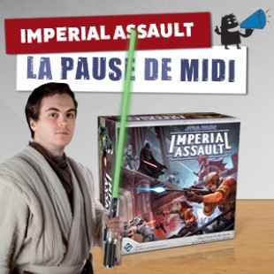 La pause de midi #14 – Imperial Assault avec ZeratoR