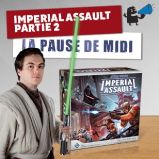 La pause de midi #16 – Imperial Assault – ZeratoR strikes back