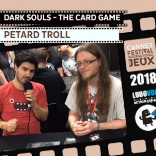 Cannes 2018 – Dark Souls – The card game – Petard Troll