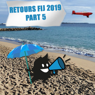 QUOI ? COMMENT ? ALORS ? RETOURS DU FIJ19 [PART 5]