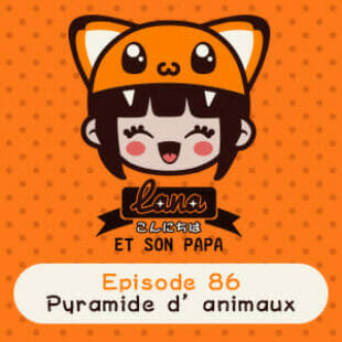 Lana et son papa 86 – Pyramide d’animaux