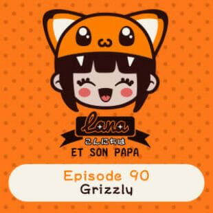 Lana et son papa 90 – Grizzly