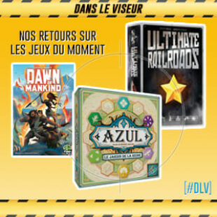 [#DLV] LES JEUX DU MOMENT : Azul 4 + Ultimate Railroads + Dawn Of Mankind