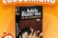 LUDOCHRONO – Adèle Blanc-Sec : le Jeu d’Enquête