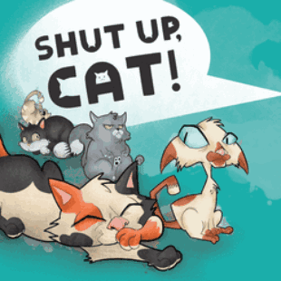 Shut up cat!